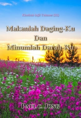 Khotbah injil Yohanes (III) - Makanlah Daging-Ku Dan Minumlah Darah-Ku Khotbah injil Yohanes (III) - Makanlah Daging-Ku Dan Minumlah Darah-Ku