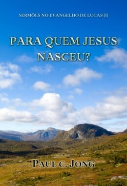 SERMÕES NO EVANGELHO DE LUCAS (Ⅰ) - PARA QUEM JESUS NASCEU? SERMÕES NO EVANGELHO DE LUCAS (Ⅰ) - PARA QUEM JESUS NASCEU?