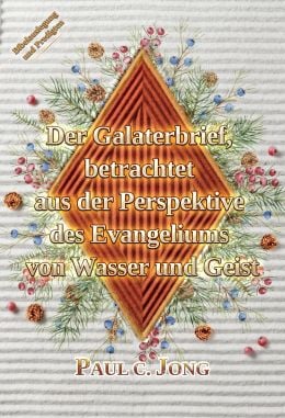 Der Galaterbrief, betrachtet aus der Perspektive des Evangeliums von Wasser und Geist Der Galaterbrief, betrachtet aus der Perspektive des Evangeliums von Wasser und Geist
