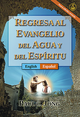[Español－English] REGRESA AL EVANGELIO DEL AGUA Y DEL ESPÍRITU [Nueva edición revisada]－RETURN TO THE GOSPEL OF THE WATER AND THE SPIRIT [New Revised Edition]