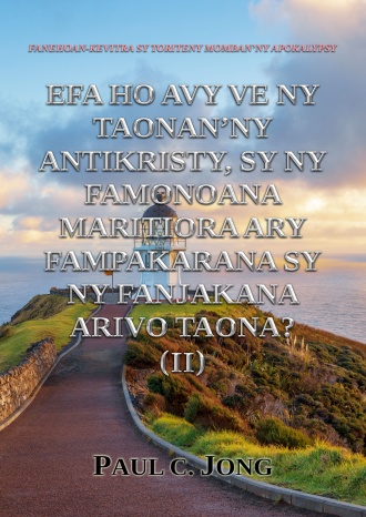 FANEHOAN-KEVITRA SY TORITENY MOMBAN’NY APOKALYPSY - EFA HO AVY VE NY TAONAN’NY ANTIKRISTY, SY NY FAMONOANA MARITIORA ARY FAMPAKARANA SY NY FANJAKANA ARIVO TAONA? (II)