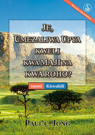 [Kiswahili－suomi] JE, UMEZALIWA UPYA KWELI KWA MAJI NA KWA ROHO? [Toleo Jipya Lililorekebishwa]－OLETKO TODELLA SYNTYNYT UUDESTI VEDESTÄ JA PYHÄSTÄ HENGESTÄ? [Uusi tarkistettu painos]