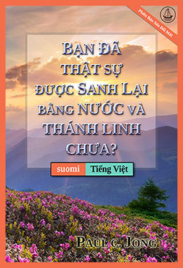 [Tiếng Việt－suomi] BẠN ĐÃ THẬT SỰ ĐƯỢC SANH LẠI BẰNG NƯỚC VÀ THÁNH LINH CHƯA? [Phiên Bản Sửa Đổi Mới]－OLETKO TODELLA SYNTYNYT UUDESTI VEDESTÄ JA PYHÄSTÄ HENGESTÄ? [Uusi tarkistettu painos]