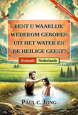 [Nederlands－Français] BENT U WAARLIJK WEDEROM GEBOREN UIT HET WATER EN DE HEILIGE GEEST? [Nieuwe Herziene Uitgave]－ÊTES-VOUS VRAIMENT NÉ DE NOUVEAU D’EAU ET D’ESPRIT ? [Nouvelle Édition Révisée]