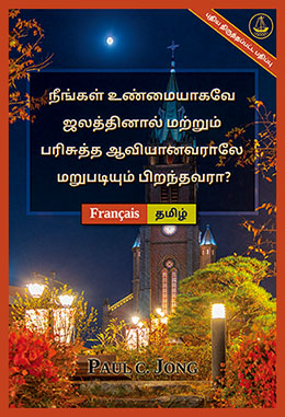 [தமிழ்－Français] நீங்கள் உண்மையாகவே ஜலத்தினால் மற்றும் பரிசுத்த ஆவியானவராலே மறுபடியும் பிறந்தவரா? [புதிய திருத்தப்பட்ட பதிப்பு]－ÊTES-VOUS VRAIMENT NÉ DE NOUVEAU D’EAU ET D’ESPRIT ? [Nouvelle Édition Révisée]