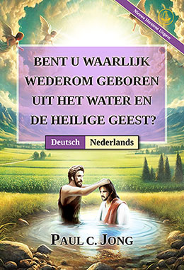 [Nederlands－Deutsch] BENT U WAARLIJK WEDEROM GEBOREN UIT HET WATER EN DE HEILIGE GEEST? [Nieuwe Herziene Uitgave]－SIND SIE WIRKLICH AUS WASSER UND GEIST VON NEUEM GEBOREN WORDEN? [Neue überarbeitete Auflage]