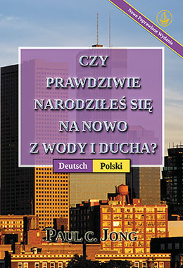 [Polski－Deutsch] CZY PRAWDZIWIE NARODZIŁEŚ SIĘ NA NOWO Z WODY I DUCHA? [Nowe Poprawione Wydanie]－SIND SIE WIRKLICH AUS WASSER UND GEIST VON NEUEM GEBOREN WORDEN? [Neue überarbeitete Auflage]