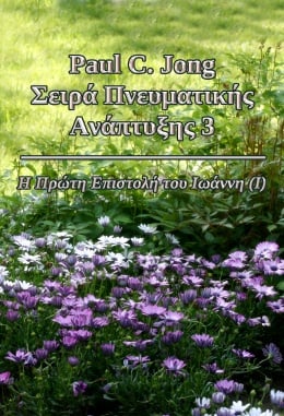 Paul C. Jong Σειρά Πνευματικής Ανάπτυξης 3 - Η Πρώτη Επιστολή του Ιωάννη (I) Paul C. Jong Σειρά Πνευματικής Ανάπτυξης 3 - Η Πρώτη Επιστολή του Ιωάννη (I)