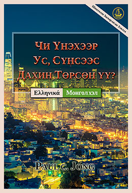 [Монгол хэл－Ελληνικά] ЧИ ҮНЭХЭЭР УС, СҮНСЭЭС ДАХИН ТӨРСӨН ҮҮ? [Шинэчлэн Засварласан Хэвлэл]－ΕΧΕΙΣ ΑΝΑΓΕΝΝΗΘΕΙ ΠΡΑΓΜΑΤΙΚΑ ΕΞ ΥΔΑΤΟΣ ΚΑΙ ΠΝΕΥΜΑΤΟΣ; [Νέα Αναθεωρημένη Έκδοση]