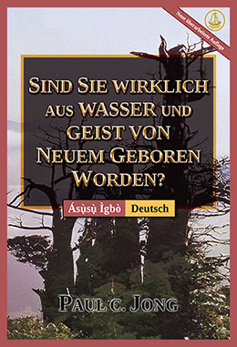 [Deutsch－Ásụ̀sụ̀ Ìgbò] SIND SIE WIRKLICH AUS WASSER UND GEIST VON NEUEM GEBOREN WORDEN? [Neue überarbeitete Auflage]－ÀMUWO GI ỌZỌ N’EZIE SITE NA MIRI NA MỌ NSỌ? [Nbiputa Ntughari Ọhu]