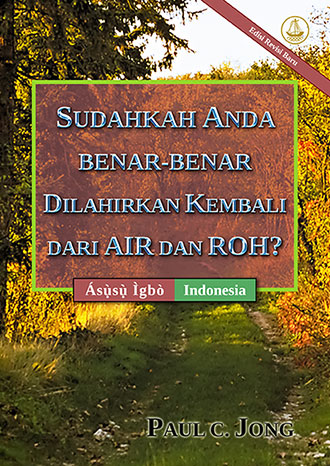 [Indonesia－Ásụ̀sụ̀ Ìgbò] SUDAHKAH ANDA BENAR-BENAR DILAHIRKAN KEMBALI DARI AIR DAN ROH? [Edisi Revisi Baru]－ÀMUWO GI ỌZỌ N’EZIE SITE NA MIRI NA MỌ NSỌ? [Nbiputa Ntughari Ọhu]