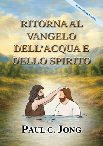 RITORNA AL VANGELO DELL’ACQUA E DELLO SPIRITO [Nuova Edizione Riveduta]
