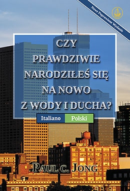 [Polski－Italiano] CZY PRAWDZIWIE NARODZIŁEŚ SIĘ NA NOWO Z WODY I DUCHA? [Nowe Poprawione Wydanie]－SEI VERAMENTE RINATO D’ACQUA E DI SPIRITO? [Nuova Edizione Riveduta]