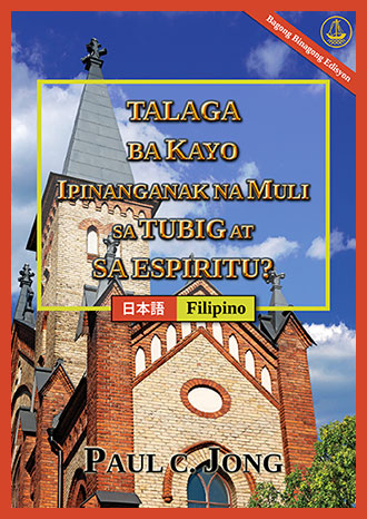 [Filipino－日本語] TALAGA BA KAYO IPINANGANAK NA MULI SA TUBIG AT SA ESPIRITU? [Bagong Binagong Edisyon]－あなたは真正に水と聖霊によって新しく生まれたのか？ [新改訂版]