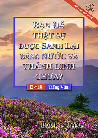 [Tiếng Việt－日本語] BẠN ĐÃ THẬT SỰ ĐƯỢC SANH LẠI BẰNG NƯỚC VÀ THÁNH LINH CHƯA? [Phiên Bản Sửa Đổi Mới]－あなたは真正に水と聖霊によって新しく生まれたのか？ [新改訂版]