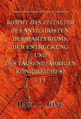 Kommentare und Predigten zum Buch der Offenbarung - KOMMT DAS ZEITALTER DES ANTICHRISTEN, DES MARTYRIUMS, DER ENTRÜCKUNG UND DES TAUSENDJÄHRIGEN KÖNIGREICHES? (Ⅰ) Kommentare und Predigten zum Buch der Offenbarung - KOMMT DAS ZEITALTER DES ANTICHRISTEN, DES MARTYRIUMS, DER ENTRÜCKUNG UND DES TAUSENDJÄHRIGEN KÖNIGREICHES? (Ⅰ)