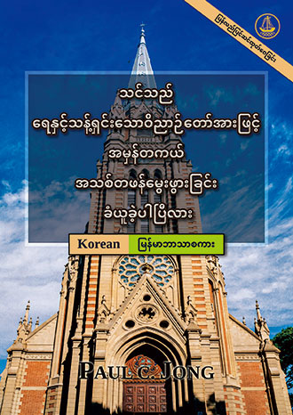 [မြန်မာဘာသာစကား－한국어] သင်သည် ရေနှင့်သန့်ရှင်းသောဝိညာဉ်တော်အားဖြင့် အမှန်တကယ် အသစ်တဖန်မွေးဖွားခြင်း ခံယူခဲ့ပါပြီလား [ပြန်လည်ပြင်ဆင်ထုတ်ဝေခြင်း]－당신은 진정 물과 성령으로 거듭났습니까? [신개정판]