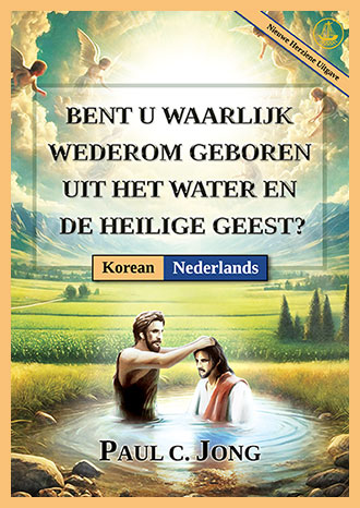 [Nederlands－한국어] BENT U WAARLIJK WEDEROM GEBOREN UIT HET WATER EN DE HEILIGE GEEST? [Nieuwe Herziene Uitgave]－당신은 진정 물과 성령으로 거듭났습니까? [신개정판]