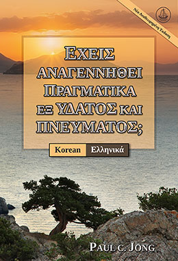 [Ελληνικά－한국어] ΕΧΕΙΣ ΑΝΑΓΕΝΝΗΘΕΙ ΠΡΑΓΜΑΤΙΚΑ ΕΞ ΥΔΑΤΟΣ ΚΑΙ ΠΝΕΥΜΑΤΟΣ; [Νέα Αναθεωρημένη Έκδοση]－당신은 진정 물과 성령으로 거듭났습니까? [신개정판]