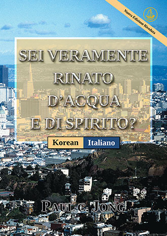 [Italiano－한국어] SEI VERAMENTE RINATO D’ACQUA E DI SPIRITO? [Nuova Edizione Riveduta]－당신은 진정 물과 성령으로 거듭났습니까? [신개정판]