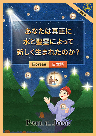 [日本語－한국어] あなたは真正に水と聖霊によって新しく生まれたのか？ [新改訂版]－당신은 진정 물과 성령으로 거듭났습니까? [신개정판]