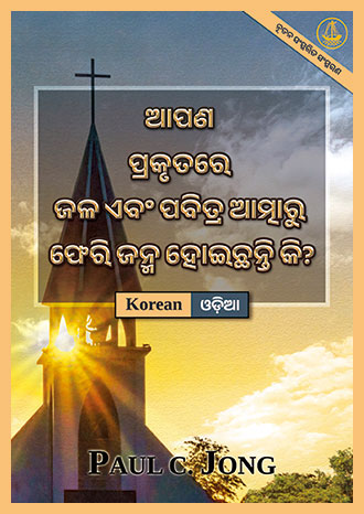 [ଓଡ଼ିଆ－한국어] ଆପଣ ପ୍ରକୃତରେ ଜଳ ଏବଂ ପବିତ୍ର ଆତ୍ମାରୁ ଫେରି ଜନ୍ମ ହୋଇଛନ୍ତି କି? [ନୂତନ ସଂସ୍କରିତ ସଂସ୍କରଣ]－당신은 진정 물과 성령으로 거듭났습니까? [신개정판]
