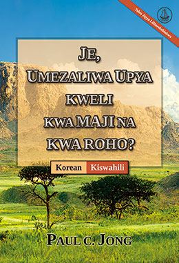 [Kiswahili－한국어] JE, UMEZALIWA UPYA KWELI KWA MAJI NA KWA ROHO? [Toleo Jipya Lililorekebishwa]－당신은 진정 물과 성령으로 거듭났습니까? [신개정판]