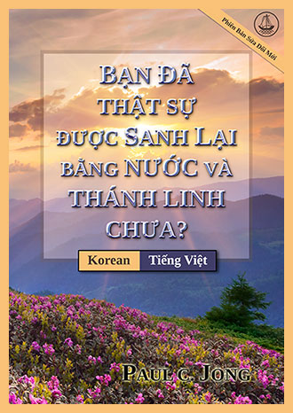 [Tiếng Việt－한국어] BẠN ĐÃ THẬT SỰ ĐƯỢC SANH LẠI BẰNG NƯỚC VÀ THÁNH LINH CHƯA? [Phiên Bản Sửa Đổi Mới]－당신은 진정 물과 성령으로 거듭났습니까? [신개정판]