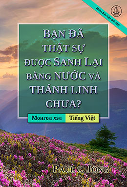 [Tiếng Việt－Монгол хэл] BẠN ĐÃ THẬT SỰ ĐƯỢC SANH LẠI BẰNG NƯỚC VÀ THÁNH LINH CHƯA? [Phiên Bản Sửa Đổi Mới]－ЧИ ҮНЭХЭЭР УС, СҮНСЭЭС ДАХИН ТӨРСӨН ҮҮ? [Шинэчлэн Засварласан Хэвлэл]