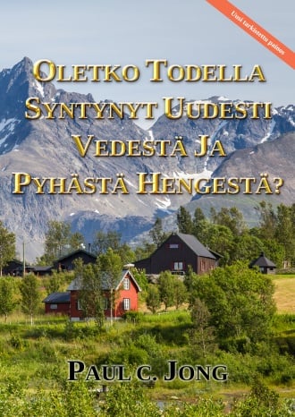 OLETKO TODELLA SYNTYNYT UUDESTI VEDESTÄ JA PYHÄSTÄ HENGESTÄ? [Uusi Tarkistettu Painos]