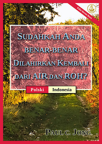 [Indonesia－Polski] SUDAHKAH ANDA BENAR-BENAR DILAHIRKAN KEMBALI DARI AIR DAN ROH? [Edisi Revisi Baru]－CZY PRAWDZIWIE NARODZIŁEŚ SIĘ NA NOWO Z WODY I DUCHA? [Nowe Poprawione Wydanie]
