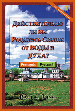 [Русский－ Português] ДЕЙСТВИТЕЛЬНО ЛИ ВЫ РОДИЛИСЬ СВЫШЕ ОТ ВОДЫ И ДУХА? [Новое переработанное издание]－VOCÊ VERDADEIRAMENTE NASCEU DE NOVO DA ÁGUA E DO ESPÍRITO? [Nova edição revisada]