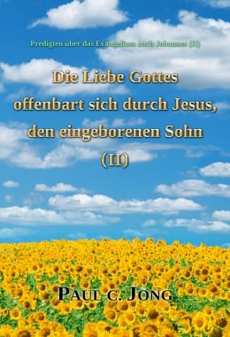 Predigten über das Evangelium nach Johannes (Ⅱ) - Die Liebe Gottes offenbart sich durch Jesus, den eingeborenen Sohn (Ⅱ) Predigten über das Evangelium nach Johannes (Ⅱ) - Die Liebe Gottes offenbart sich durch Jesus, den eingeborenen Sohn (Ⅱ)