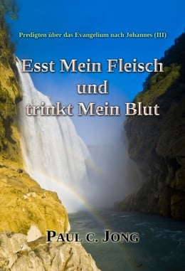 Predigten über das Evangelium nach Johannes (Ⅲ) - Esst Mein Fleisch und trinkt Mein Blut Predigten über das Evangelium nach Johannes (Ⅲ) - Esst Mein Fleisch und trinkt Mein Blut