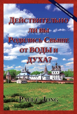 ДЕЙСТВИТЕЛЬНО ЛИ ВЫ РОДИЛИСЬ СВЫШЕ ОТ ВОДЫ И ДУХА? [Новое переработанное издание]