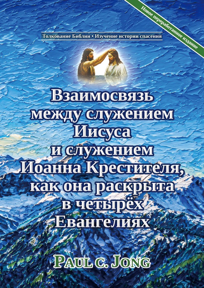 Взаимосвязь между служением Иисуса и служением Иоанна Крестителя, как она раскрыта в четырёх Евангелиях [Новое переработанное издание]