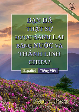 [Tiếng Việt－Español] BẠN ĐÃ THẬT SỰ ĐƯỢC SANH LẠI BẰNG NƯỚC VÀ THÁNH LINH CHƯA? [Phiên Bản Sửa Đổi Mới]－¿VERDADERAMENTE HAS NACIDO DE NUEVO POR AGUA Y EL ESPÍRITU? [Nueva edición revisada]