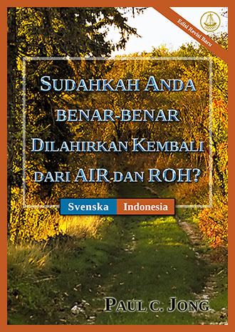 [Indonesia－Svenska] SUDAHKAH ANDA BENAR-BENAR DILAHIRKAN KEMBALI DARI AIR DAN ROH? [Edisi Revisi Baru]－HAR DU SANNERLIGEN BLIVIT FÖDD PÅ NYTT AV VATTEN OCH DEN HELIGE ANDEN? [Ny reviderad utgåva]