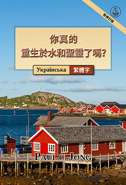 [繁體字－Українська] 你真的重生於水和聖靈了嗎? [新修訂版]－ЧИ ВИ СПРАВДІ НАРОДИЛИСЯ ЗНОВУ ВІД ВОДИ ТА ДУХА? [Нове перероблене видання]