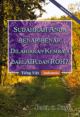 [Indonesia－Tiếng Việt] SUDAHKAH ANDA BENAR-BENAR DILAHIRKAN KEMBALI DARI AIR DAN ROH? [Edisi Revisi Baru]－BẠN ĐÃ THẬT SỰ ĐƯỢC SANH LẠI BẰNG NƯỚC VÀ THÁNH LINH CHƯA? [Phiên Bản Sửa Đổi Mới]