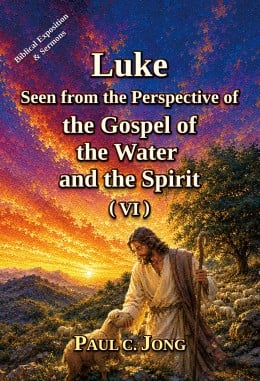 Luke Seen from the Perspective of the Gospel of the Water and the Spirit (VI) Luke Seen from the Perspective of the Gospel of the Water and the Spirit (VI)