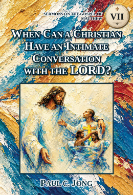 SERMONS ON THE GOSPEL OF MATTHEW (ⅤII) - WHEN CAN A CHRISTIAN HAVE AN INTIMATE CONVERSATION WITH THE LORD?