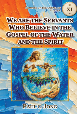 Sermons on the Gospel of Luke (V) - WE ARE THE SERVANTS WHO BELIEVE IN THE GOSPEL OF THE WATER AND THE SPIRIT